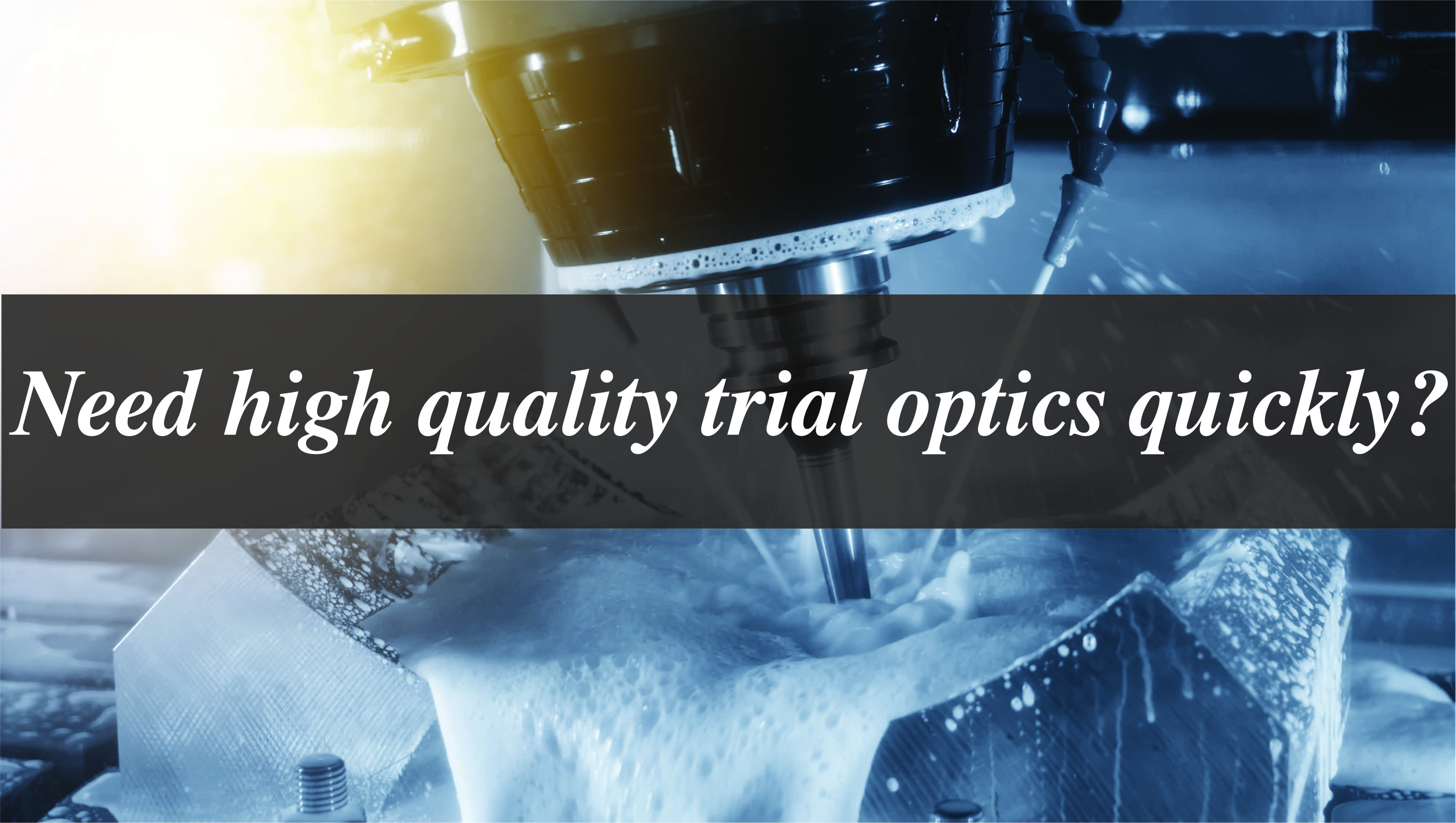 Need high quality trial optics quickly?